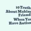 10 Truths About Making Friends When You Have Autism