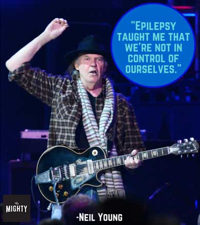 "Epilepsy taught me that we're not in control of ourselves." -- Neil Young