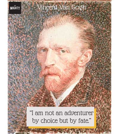 'I am not an adventurer by choice but by fate.' -- Vincent Van Gogh