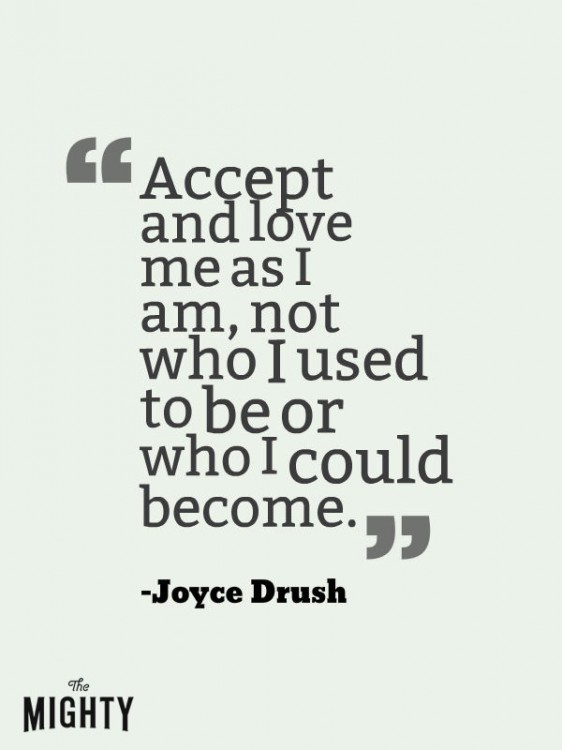 A quote from Joyce Drush that says, “Accept and love me as I am, not who I used to be or who I could become.”