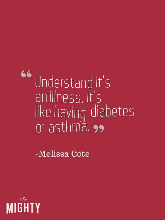 A quote from Melissa Cote that says, “Understand it's an illness. It's like having diabetes or asthma.”