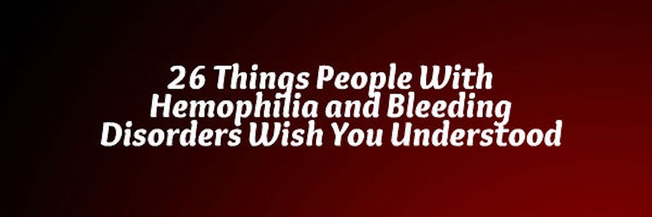 What Having Bleeding Disorder or Hemophilia Is Like