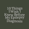 10 things I wish I knew before my epilepsy diagnosis