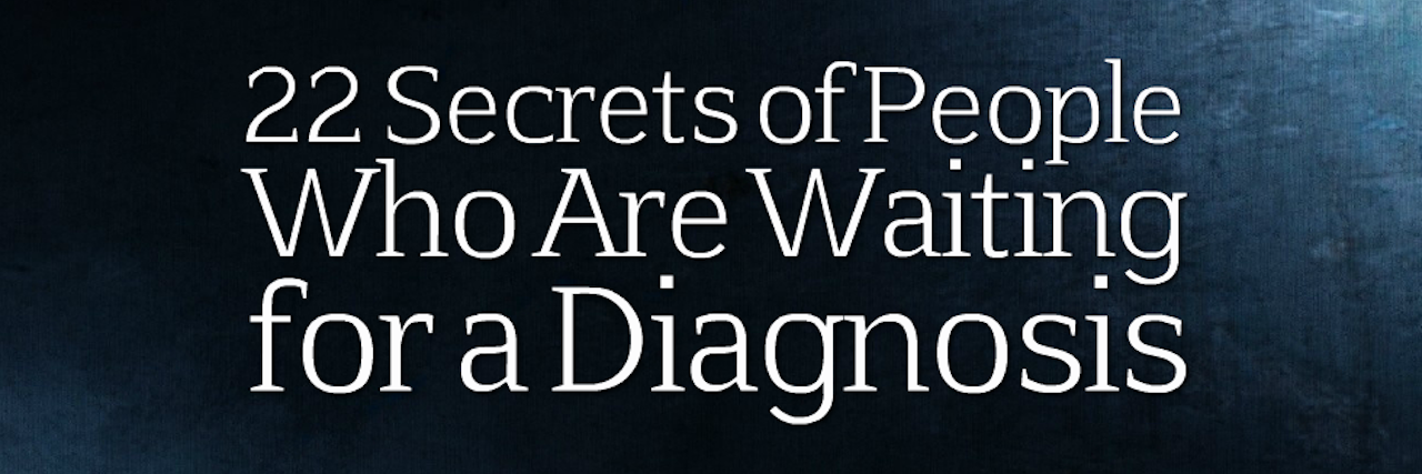 22 Secrets of People Who Are Waiting for a Diagnosis