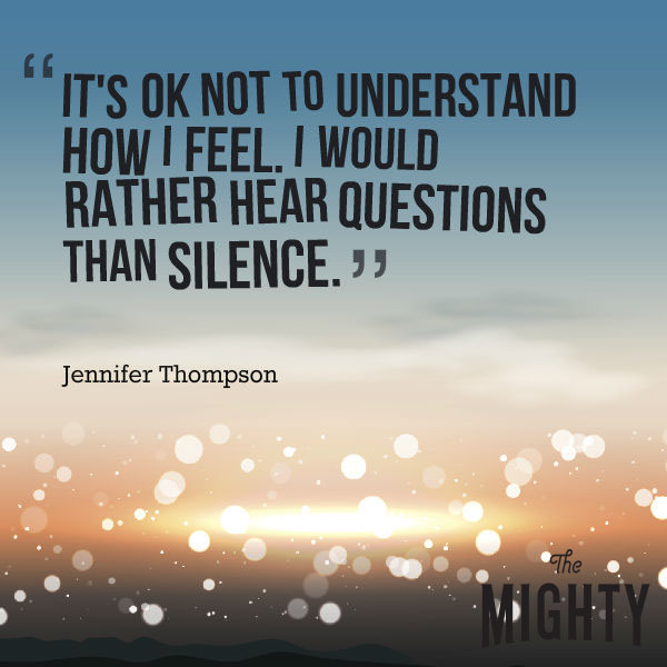 A quote from Jennifer Thompson that says, "It's OK not to understand how I feel. I would rather hear questions than silence."