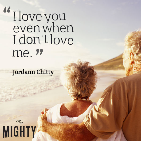 A quote from Jordann Chitty that says, "I love you even when I don't love me."