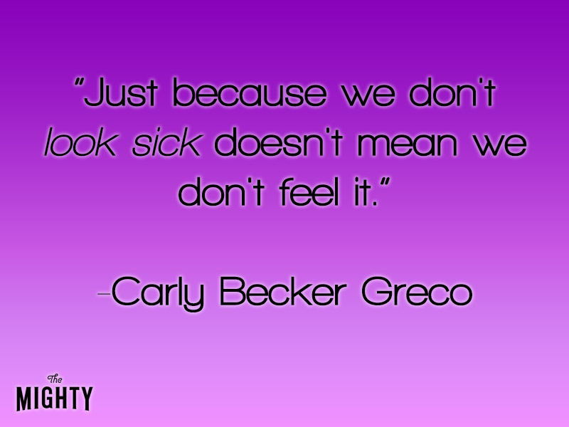 Just because we don't look sick doesn't mean we don't feel it.