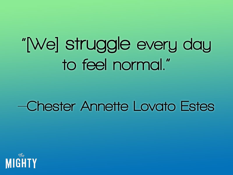 [We] struggle every day to feel normal.