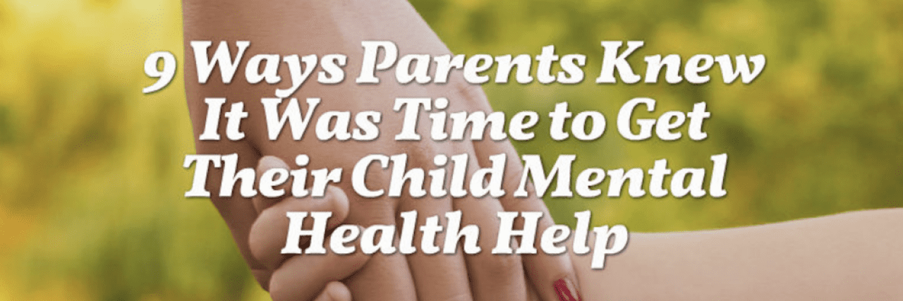 9 ways parents knew it was time to get their child mental health help