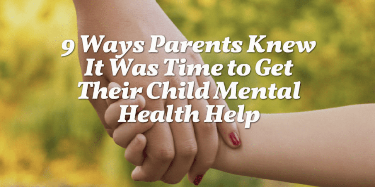 9 Ways Parents Knew It Was Time to Get Their Child Mental Health Help