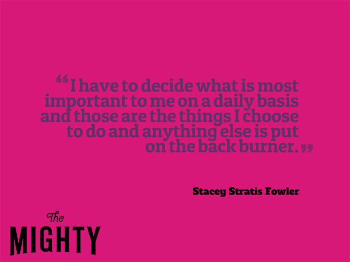 Quote from Stacey Stratis Fowler that says, "I have to decide what is most important to me on a daily basis and those are the things I choose to do and anything else is put on the back burner."