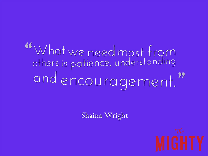 Quote from Shaina Wright that says, "What we need most from others is patience, understanding and encouragement."