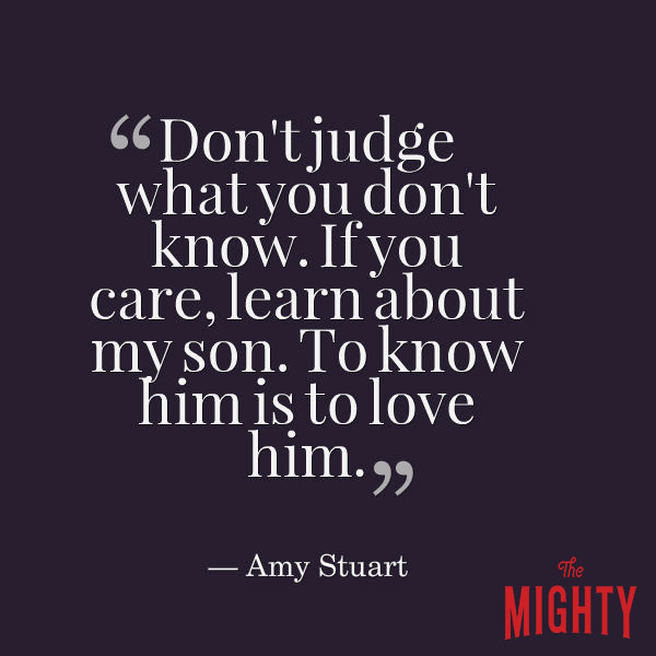 Mental Health Meme: "Don't judge what you don't know. If you care, learn about my son. To know him is to love him."