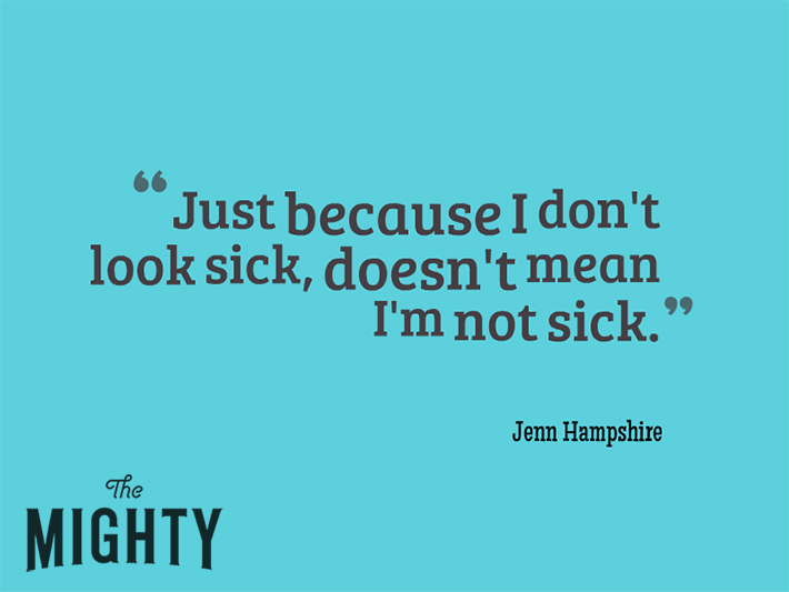 Quote from Jenn Hampshire that says, "Just because I don't look sick, doesn't mean I'm not sick."