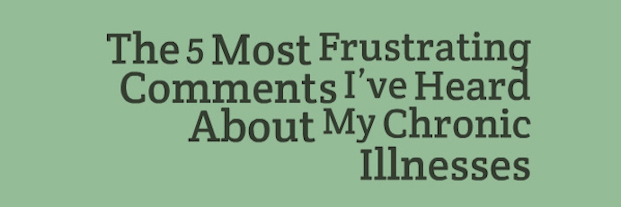 The Most Frustrating Comments I've Heard About My Chronic Illnesses green background with words the five most frustrating comments ive heard about my chronic illness