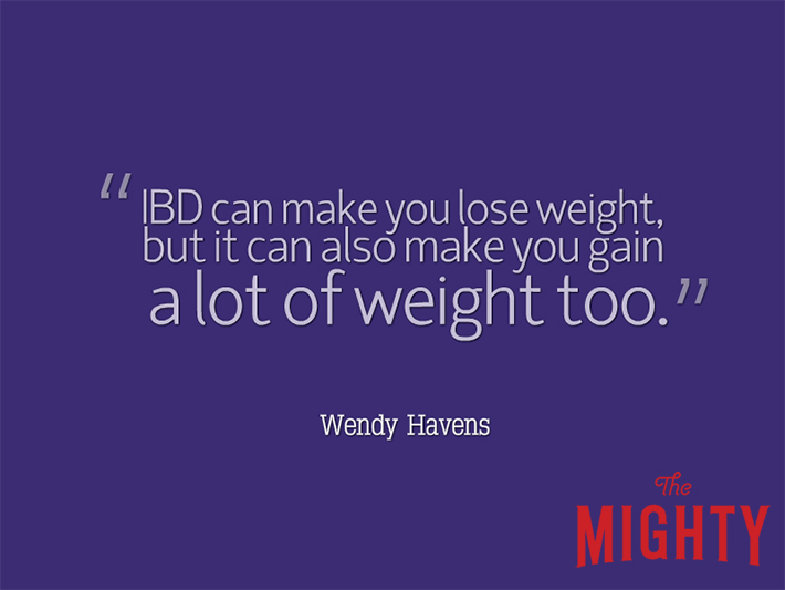 Quote from Wendy Havens that says, "IBD can make you lose weight, but it can also make you gain a lot of weight too."