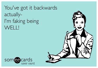 chronic illness meme: you've got it backwards actually, i'm faking being well