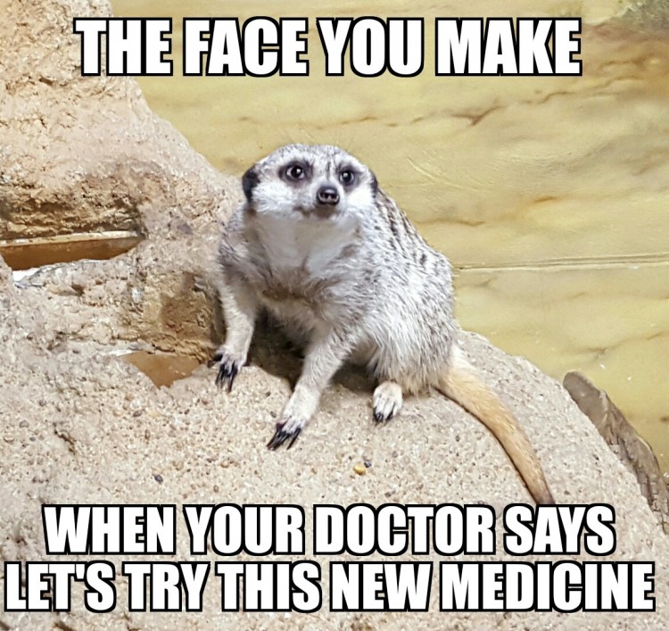 chronic illness meme: the face you make when your doctor says let's try this new medicine