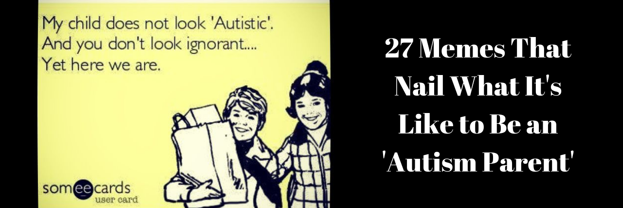 27 Memes That Nail What It's Like to Be an 'Autism Parent'