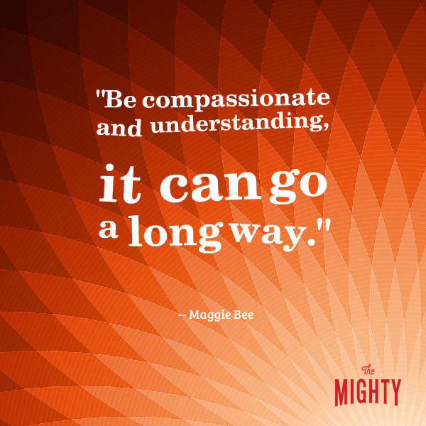Maggie Bee says 'be compassionate and understanding, it can go a long way.'