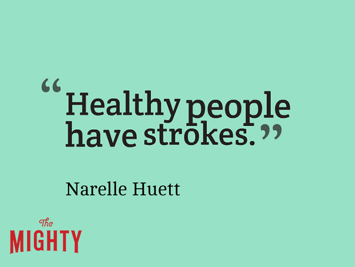quote from Narelle Huett: 'healthy people have strokes.'