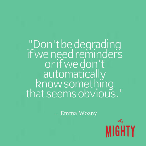 Emma Wozny says 'don't be degrading if we need reminders or if we don't automatically know something that seems obvious.'