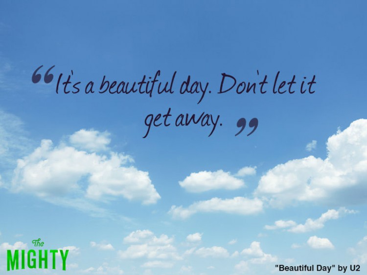u2 quote: It's a beautiful day. Don't let it get away.