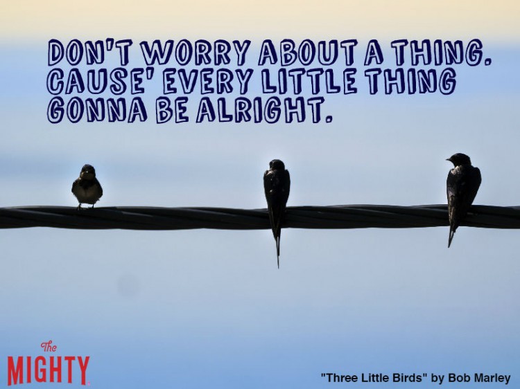 bob marley quote: Don't worry about a thing. Cause' every little thing gonna be alright.