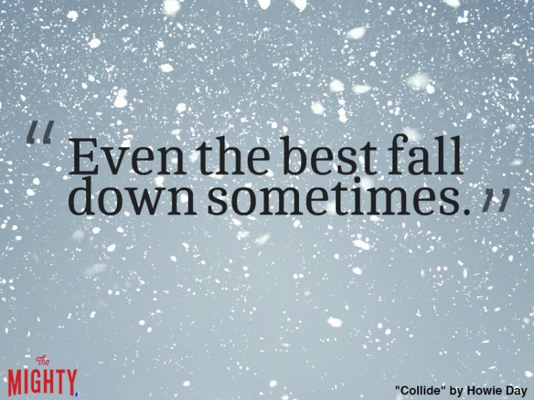 howie day quote: Even the best fall down sometimes.