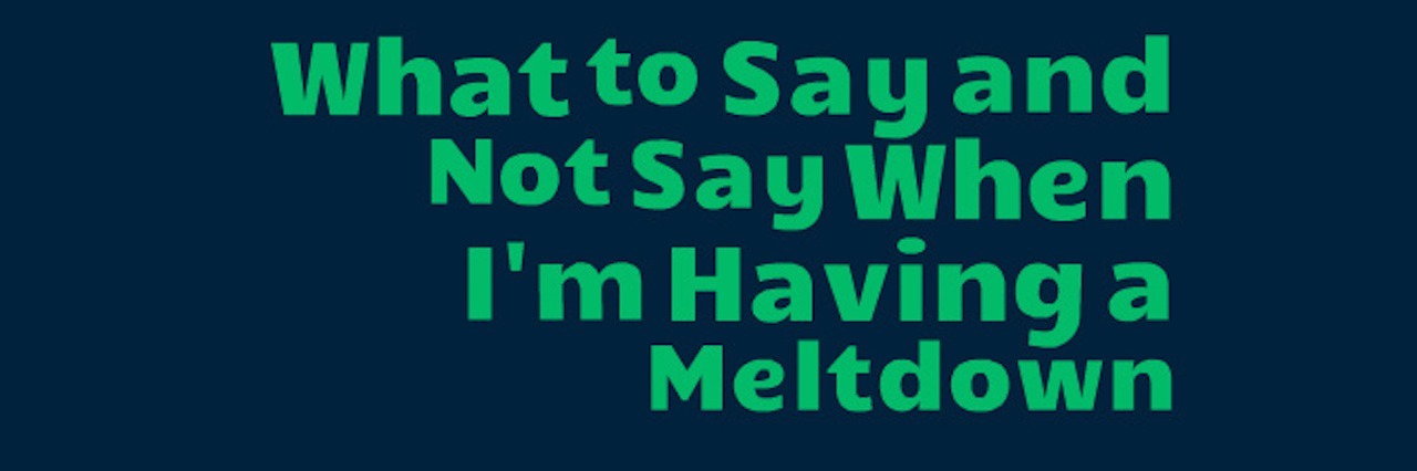 what to say and not say when i'm having a meltdown