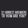 31 Honest Answers to 'How Are You?'