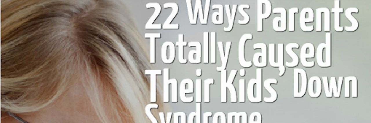 22 ways parents totally caused their kids' down syndrome