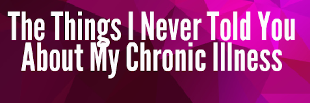 The Things I Never Told You About My Chronic Illness