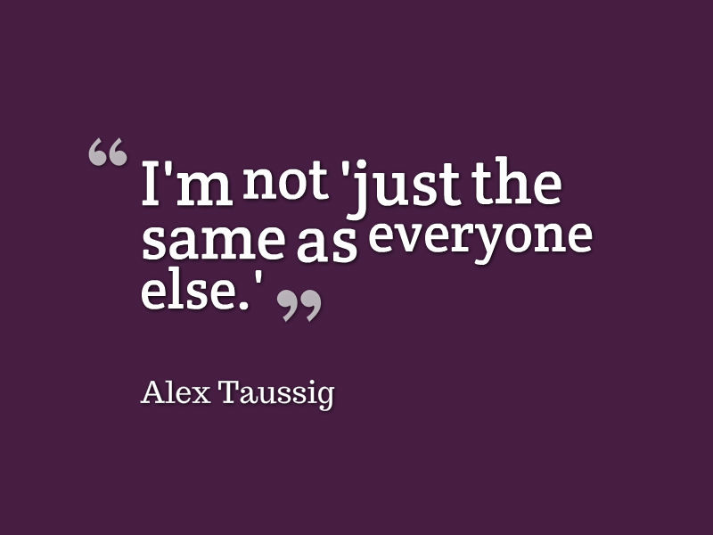 quote from Alex Taussig: 'I'm not 'just the same as everyone else.''