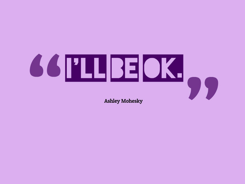 quote from ashley mohesky: 'I'll be OK.'