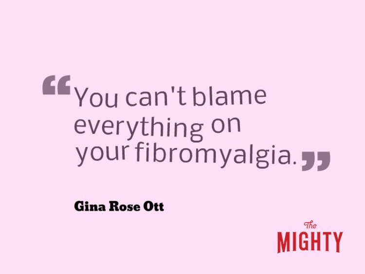 Gina Rose Ott says 'you can't blame everything on your fibromyalgia.'