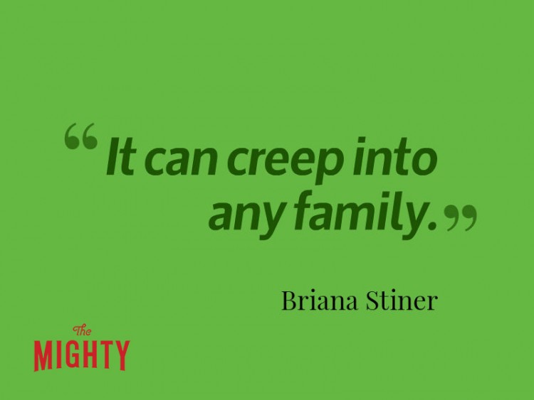 It can creep into any family Briana Stiner