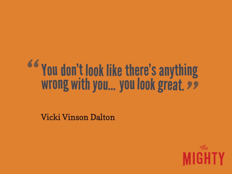 Vicki Vinson Dalton says 'you don't look like there's anything wrong with you... you look great.'