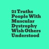 graphic that says 21 truths people with muscular dystrophy wish others understood