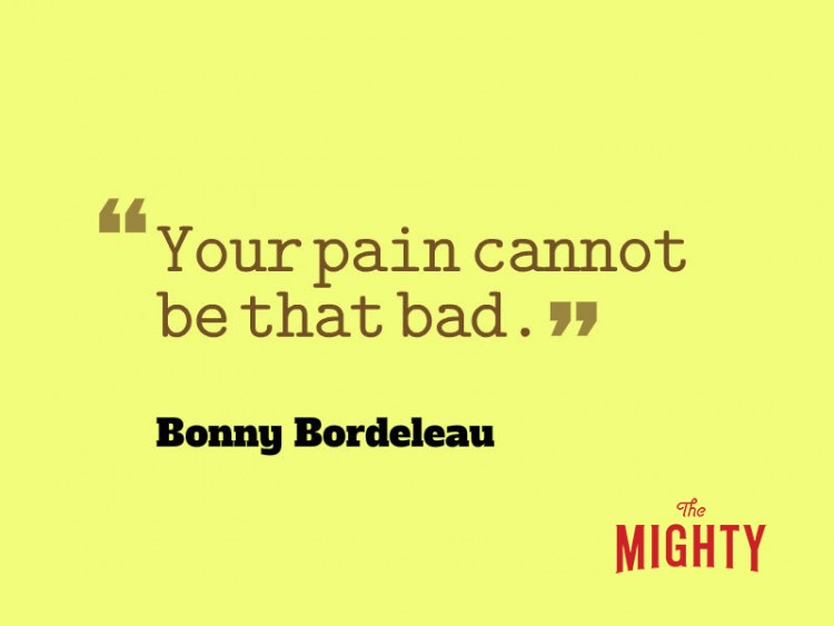 Bonny Bordeleau says 'your pain cannot be that bad.'