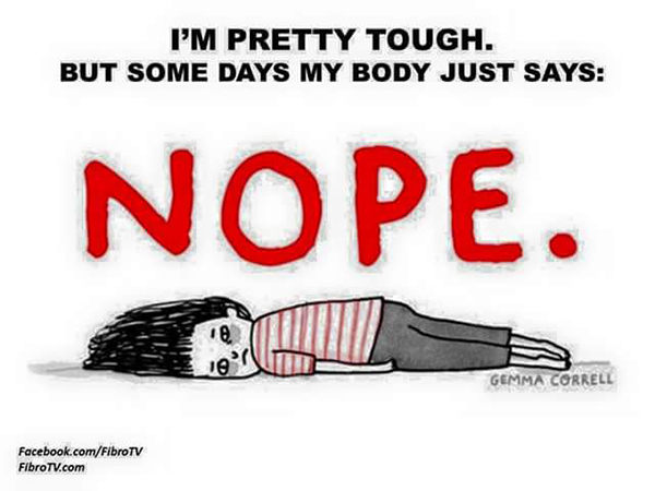 fibromyalgia meme: i'm pretty tough. but some days my body just says NOPE.