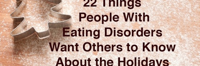 22 things people with eating disorders want others to know about the holidays
