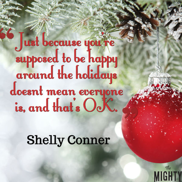 A quote from Shelly Conner that says, "Just because you're supposed to be happy around the holidays doesn't mean everyone is, and that's OK."