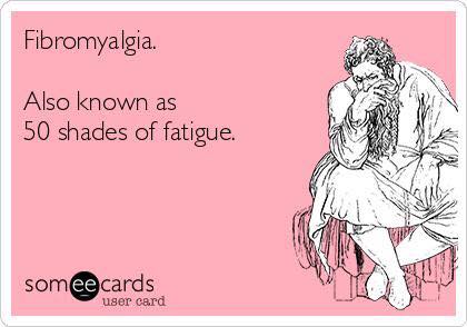 fibromyalgia, also known as 50 shades of fatigue