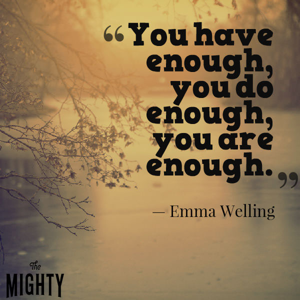 "You have enough, you do enough, you are enough."