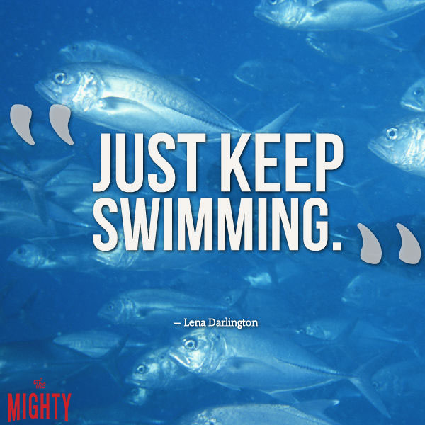 "Just keep swimming!"