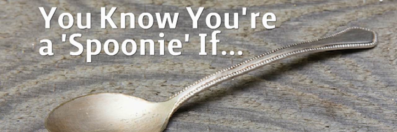 You Know You're a 'Spoonie' If...