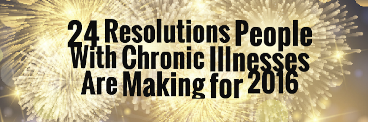 24 Resolutions People With Chronic Illnesses Are Making for 2016