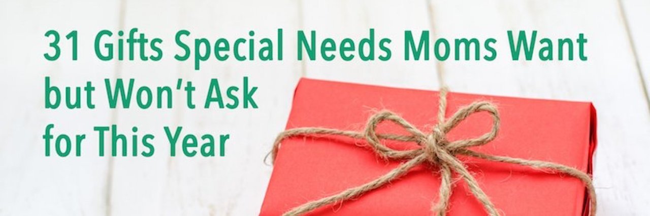 31 Gifts Special Needs Moms Really Want (But Won't Ask For) 31 Gifts Special Needs Moms Want but Won't Ask for This Year