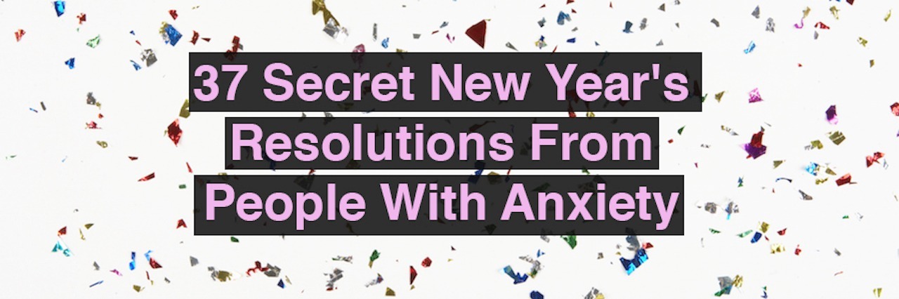 37 secret new year's resolutions from people with anxiety